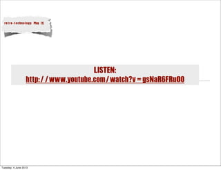 LISTEN:
http://www.youtube.com/watch?v=gsNaR6FRuO0
retro-technology Play (1)
Tuesday, 4 June 2013
 