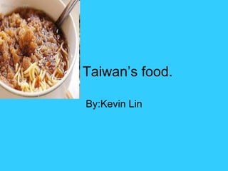 Taiwan’s food. By:Kevin Lin 