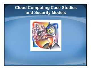 Cloud Computing Case Studies
     and Security Models




                               16
 