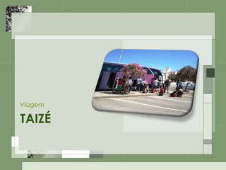 TAIZÉ
Viagem
 