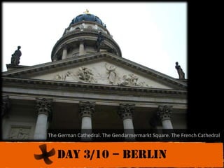 The German Cathedral. The Gendarmermarkt Square. The French CathedralDay 3/10 – berlin