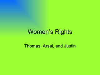 Women’s Rights Thomas, Arsal, and Justin 