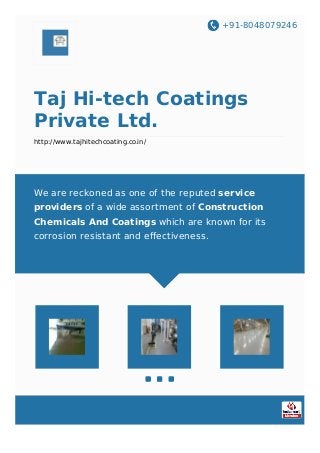+91-8048079246
Taj Hi-tech Coatings
Private Ltd.
http://www.tajhitechcoating.co.in/
We are reckoned as one of the reputed service
providers of a wide assortment of Construction
Chemicals And Coatings which are known for its
corrosion resistant and effectiveness.
 