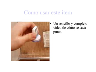 Como usar este ítem Un sencillo y completo video de cómo se saca punta.  