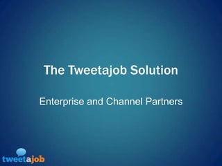 The Tweetajob Solution Enterprise and Channel Partners 