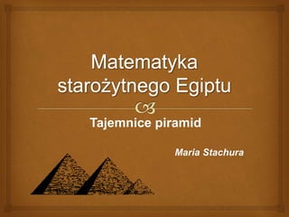 Tajemnice piramid 
Maria Stachura 
 