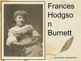 Frances
Hodgso
n
Burnett
Opracowanie: Gabriela Bonk
 