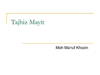 Tajhiz Mayit
Moh Ma’ruf Khozin
 