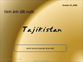 Tajikistan-vinhbinhpro hình ảnh  đ ất nước NHẤN SPACE BAR ĐỂ XEM TIẾP October 25 ,2008 Saturday, November 28, 2009 