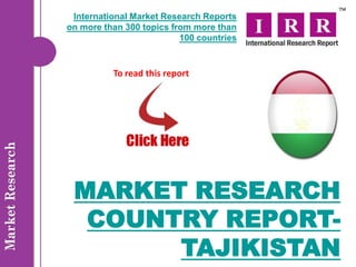 International Market Research Reports
on more than 300 topics from more than
                          100 countries


          To read this report




 MARKET RESEARCH
  COUNTRY REPORT-
       TAJIKISTAN
 