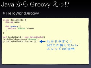 class HelloWorld {
  String name

    def greet(){
      return "Hello "+name
    }
}

def helloWorld = new HelloWorld()
helloWorld.setName("Groovy")
println(helloWorld.greet())
 