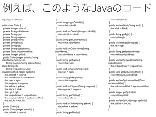 import java.util.Date;                       }                                             return this.black;
                                             public Integer getColorId() {                 }
public class Color {                           return this.colorId;                        public void setBlack(String black) {
 private Integer colorId;                    }                                               this.black = black;
 private String colorName;                   public void setColorId(Integer colorId) {     }
 private String cyan;                          this.colorId = colorId;                     public String getRgb() {
 private String magenta;                     }                                               return this.rgb;
 private String yellow;                      public String getColorName() {                }
 private String black;                         return this.colorName;                      public void setRgb(String rgb) {
 private String rgb;                         }                                               this.rgb = rgb;
 private String sysIpaddress;                public void setColorName(String               }
 private Date sysLastmodiﬁed;               colorName) {                                   public String getSysIpaddress() {
 private Integer sysUid;                       this.colorName = colorName;                   return this.sysIpaddress;
 public Color(Integer colorId, String        }                                             }
colorName, String cyan,                      public String getCyan() {                     public void setSysIpaddress(String
    String magenta, String yellow, String      return this.cyan;                         sysIpaddress) {
black, String rgb,                           }                                               this.sysIpaddress = sysIpaddress;
    String sysIpaddress, Date                public void setCyan(String cyan) {            }
sysLastmodiﬁed, Integer sysUid) {              this.cyan = cyan;                           public Date getSysLastmodiﬁed() {
   this.colorId = colorId;                   }                                               return this.sysLastmodiﬁed;
   this.colorName = colorName;               public String getMagenta() {                  }
   this.cyan = cyan;                           return this.magenta;                        public void setSysLastmodiﬁed(Date
   this.magenta = magenta;                   }                                           sysLastmodiﬁed) {
   this.yellow = yellow;                     public void setMagenta(String magenta) {        this.sysLastmodiﬁed = sysLastmodiﬁed;
   this.black = black;                         this.magenta = magenta;                     }
   this.rgb = rgb;                           }                                             public Integer getSysUid() {
   this.sysIpaddress = sysIpaddress;         public String getYellow() {                     return this.sysUid;
   this.sysLastmodiﬁed = sysLastmodiﬁed;       return this.yellow;                         }
   this.sysUid = sysUid;                     }                                             public void setSysUid(Integer sysUid) {
 }                                           public void setYellow(String yellow) {          this.sysUid = sysUid;
 public Color() {}                             this.yellow = yellow;                       }
 public Color(Integer colorId) {             }                                           }
   this.colorId = colorId;                   public String getBlack() {
 