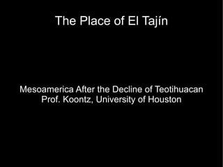 The Place of El Tajín




Mesoamerica After the Decline of Teotihuacan
    Prof. Koontz, University of Houston
 
