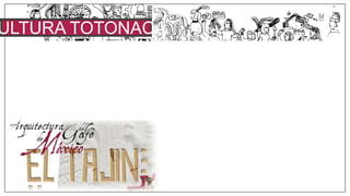 ULTURA TOTONACA
 