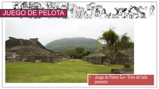 JUEGO DE PELOTA
SUR
• Juego de Pelota Sur- Vista del lado
poniente
 