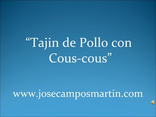 “Tajin de Pollo con
      Cous-cous”

www.josecamposmartin.com
 
