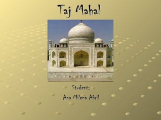 Taj Mahal Student: Ana Milena Abril 