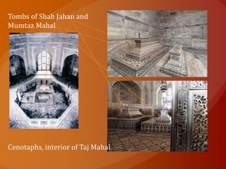 Tombs of Shah Jahan and
Mumtaz Mahal
Cenotaphs, interior of Taj Mahal
 