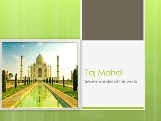 Taj Mahal
Seven wonder of the world

 