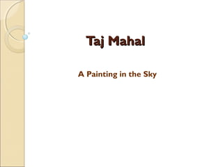 Taj MahalTaj Mahal
A Painting in the Sky
 