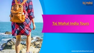 Taj Mahal India Tours
www.tajmahaltourism.com
 