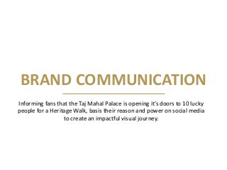 BRAND COMMUNICATION
Informing fans that the Taj Mahal Palace is opening it’s doors to 10 lucky
people for a Heritage Walk,...