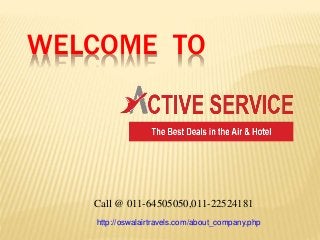 WELCOME TO
Call @ 011-64505050,011-22524181
http://oswalairtravels.com/about_company.php
 