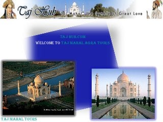 Taj hub.com
              Welcome To Taj mahal agra Tours




Taj mahal Tours
 