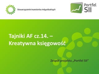 Tajniki AF cz.14. –
Kreatywna księgowość
Zespół projektu „Portfel SII”

 