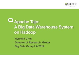 Apache Tajo:
A Big Data Warehouse System
on Hadoop
Hyunsik Choi
Director of Research, Gruter
Big Data Camp LA 2014
 
