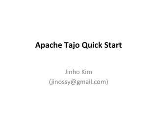 Apache	
  Tajo	
  Quick	
  Start	
  
	
  
Jinho	
  Kim	
  
(jinossy@gmail.com)	
  
 