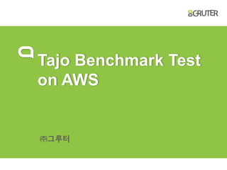 Tajo Benchmark Test
on AWS
㈜그루터
 