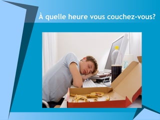 À quelle heure vous couchez-vous?
 