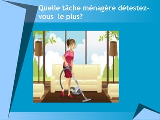 Quelle tâche ménagère détestez-
vous le plus?
 