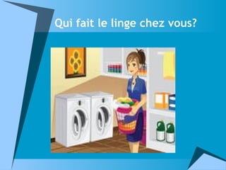 Qui fait le linge chez vous?
 