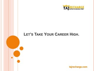 LET’S TAKE YOUR CAREER HIGH.
tajrecharge.com
 