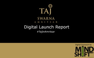 Digital Launch Report
Digital Outreach by
#TajInAmritsar
 