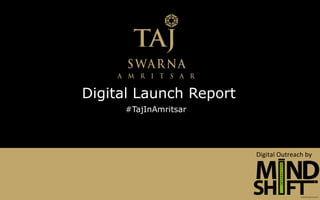 Digital Launch Report
Digital	Outreach	by	
#TajInAmritsar
 