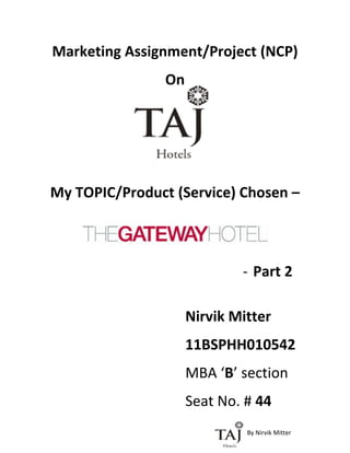 By Nirvik Mitter
Marketing Assignment/Project (NCP)
On
My TOPIC/Product (Service) Chosen –
- Part 2
Nirvik Mitter
11BSPHH010542
MBA ‘B’ section
Seat No. # 44
 