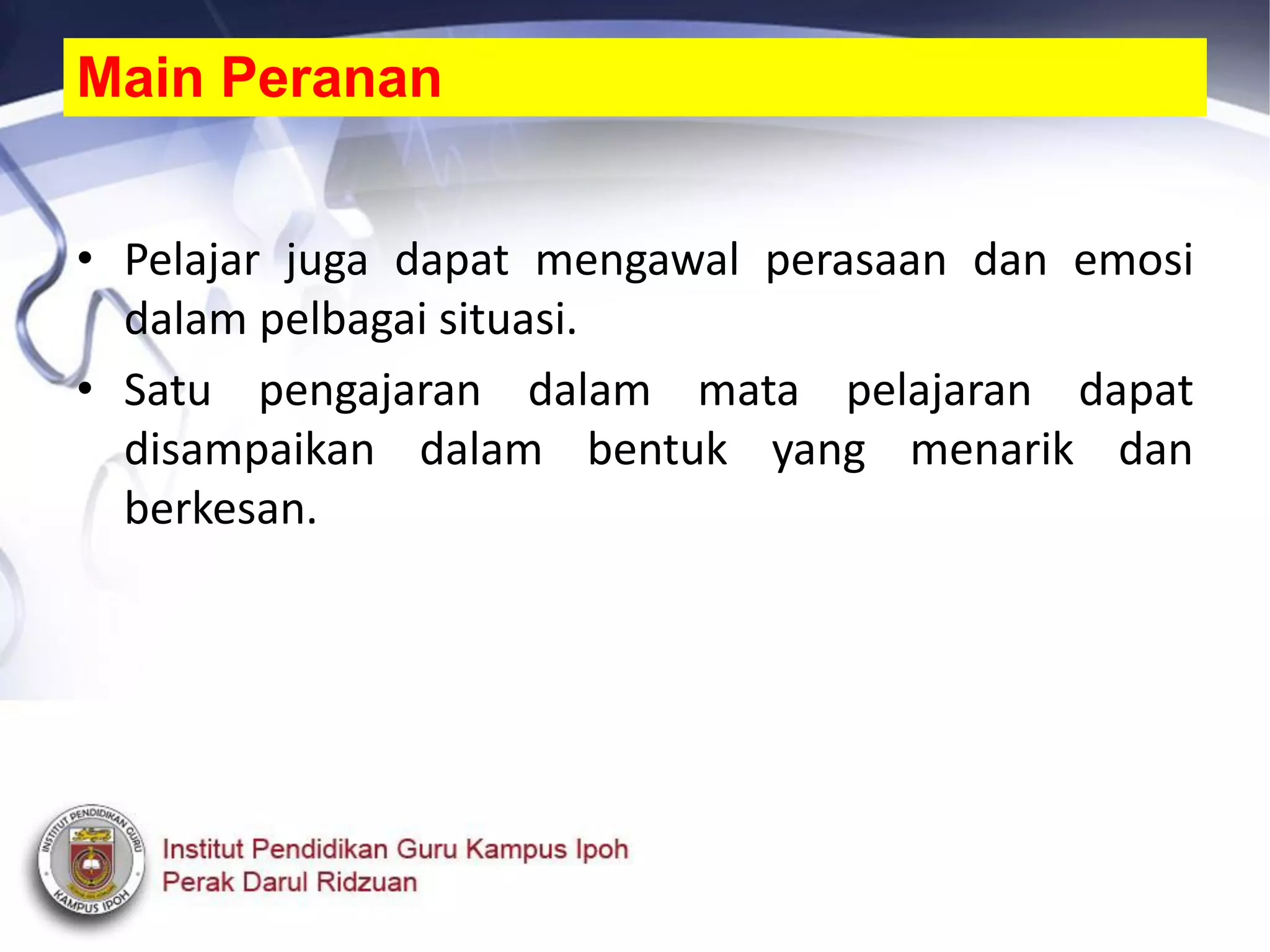 • Pelajar juga dapat mengawal perasaan dan emosi
dalam pelbagai situasi.
• Satu pengajaran dalam mata pelajaran dapat
disampaikan dalam bentuk yang menarik dan
berkesan.
Main Peranan
 