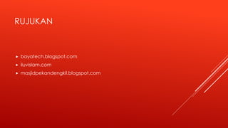 RUJUKAN
 bayatech.blogspot.com
 iluvislam.com
 masjidpekandengkil.blogspot.com
 