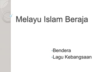 Melayu Islam Beraja
•Bendera
•Lagu Kebangsaan
 