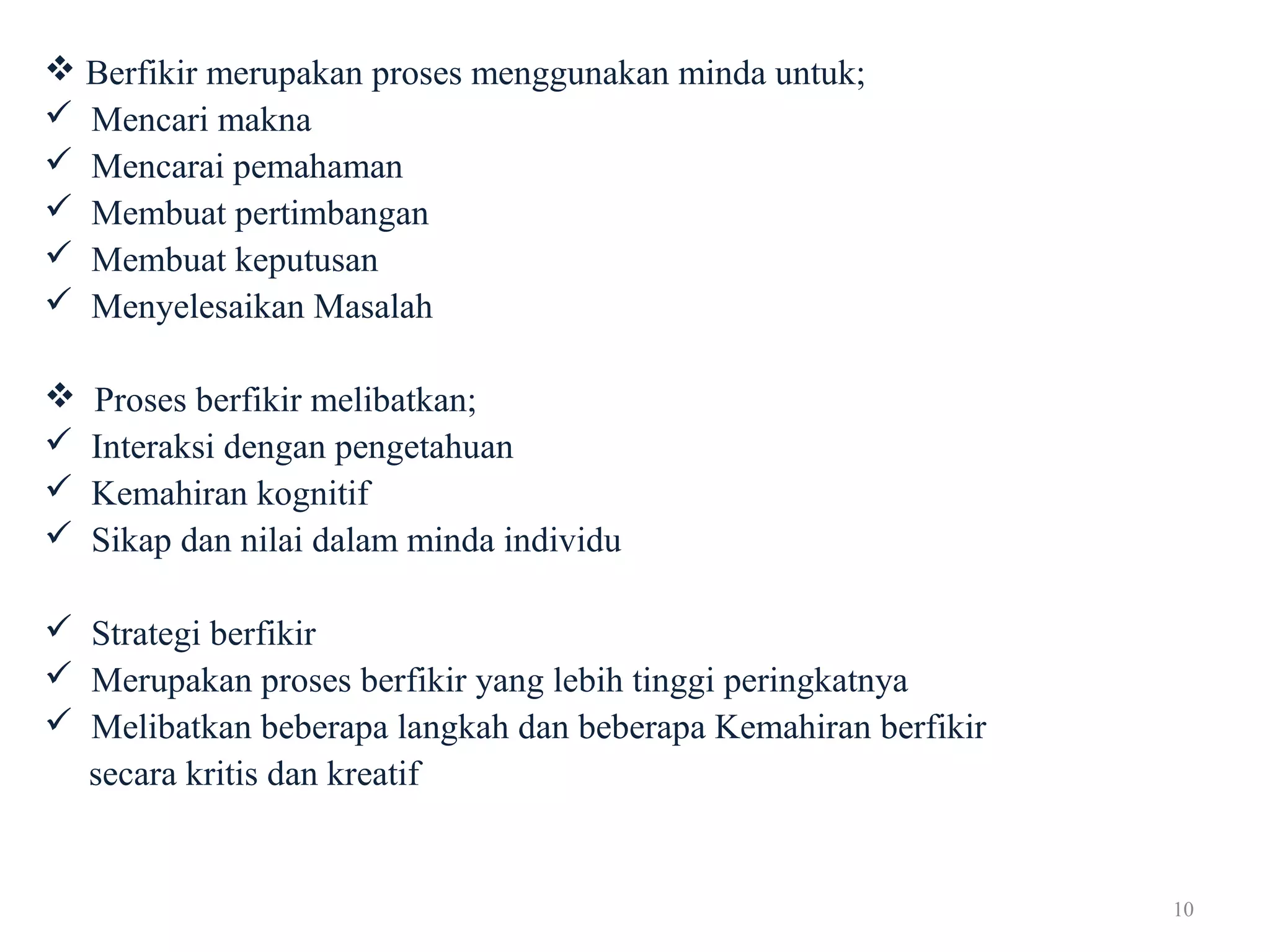 10
 Berfikir merupakan proses menggunakan minda untuk;
 Mencari makna
 Mencarai pemahaman
 Membuat pertimbangan
 Membuat keputusan
 Menyelesaikan Masalah
 Proses berfikir melibatkan;
 Interaksi dengan pengetahuan
 Kemahiran kognitif
 Sikap dan nilai dalam minda individu
 Strategi berfikir
 Merupakan proses berfikir yang lebih tinggi peringkatnya
 Melibatkan beberapa langkah dan beberapa Kemahiran berfikir
secara kritis dan kreatif
 