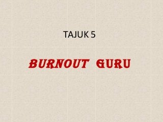 TAJUK 5
Burnout Guru
 