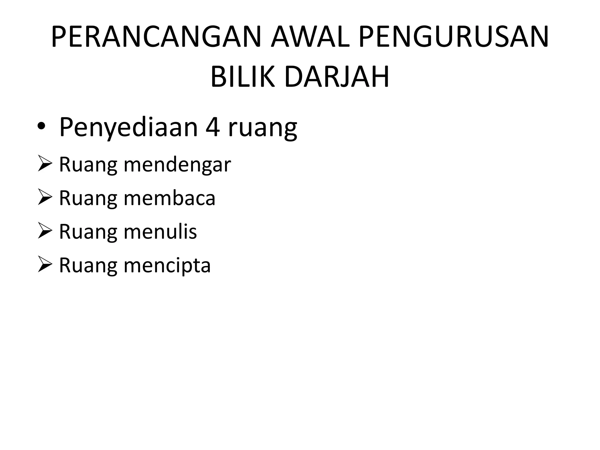 PERANCANGAN AWAL PENGURUSAN
         BILIK DARJAH
• Penyediaan 4 ruang
 Ruang mendengar
 Ruang membaca
 Ruang menulis
 Ruang mencipta
 