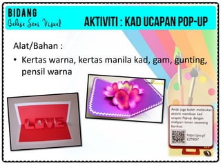 AKTIVITI : KAD UCAPANPOP-UP
Alat/Bahan :
• Kertas warna, kertas manila kad, gam, gunting,
pensil warna
 