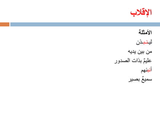 ‫اإلقالب‬
         ‫األمثلة‬
        ‫ليـنـبـذن‬
    ‫من بين يديه‬
‫عليم بذات الصدور‬
             ‫ٌ‬
           ‫أنبئهم‬
           ‫ٌ‬
    ‫سميع بصير‬
 