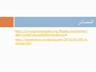 ‫المصادر‬
http://www.qurancomplex.org/Display.asp?section=
6&l=arb&f=tjwed00004.htm&trans=
http://islamtecture.wordpress.com/2010/02/09/re
citation-05/
 