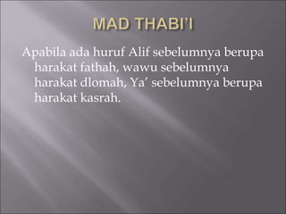 Apabila ada huruf Alif sebelumnya berupa
harakat fathah, wawu sebelumnya
harakat dlomah, Ya’ sebelumnya berupa
harakat kasrah.
 