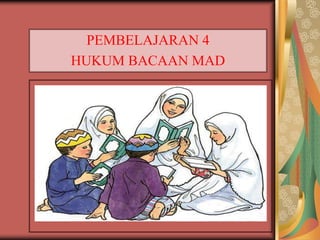 PEMBELAJARAN 4
HUKUM BACAAN MAD
 